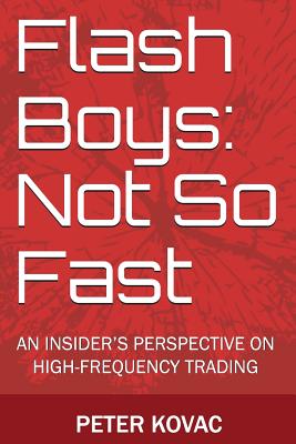 Flash Boys: Not So Fast: An Insider's Perspective on High-Frequency Trading - Peter Kovac