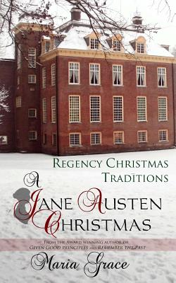 A Jane Austen Christmas: Regency Christmas Traditions - Maria Grace
