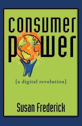 Consumer Power: A Digital Revolution - Susan Frederick