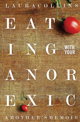 Eating With Your Anorexic: A Mother's Memoir - Cynthia M. Bulik