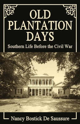 Old Plantation Days: Southern Life Before the Civil War - Nancy Bostick De Saussure