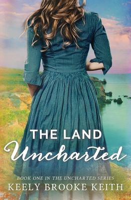 The Land Uncharted - Keely Brooke Keith