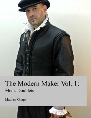The Modern Maker: Men's 17th Century Doublets - Mathew Gnagy