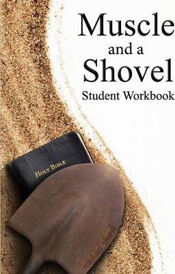 Muscle and a Shovel Bible Class Student Workbook - Michael Shank