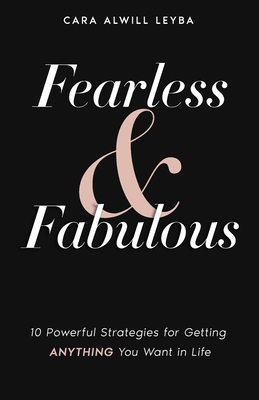 Fearless & Fabulous: 10 Powerful Strategies for Getting Anything You Want in Life - Cara Alwill Leyba