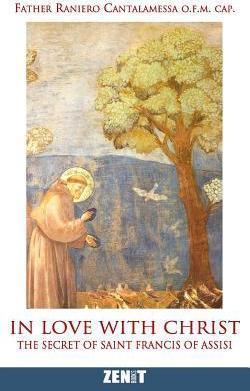 In Love with Christ: The Secret of Saint Francis of Assisi - Raniero Cantalamessa O. F. M.