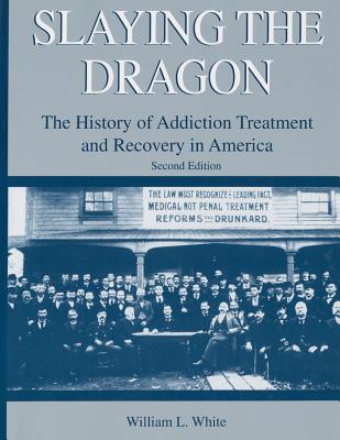 Slaying the Dragon: The History of Addiction Treatment and Recovery in America - William L. White