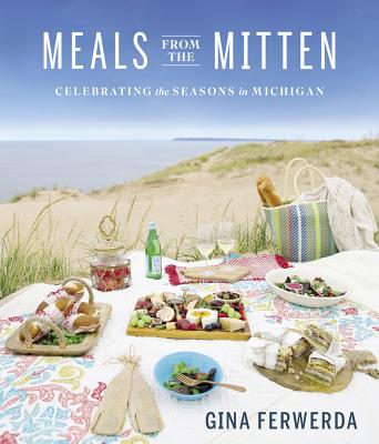 Meals from the Mitten: Celebrating the Seasons in Michigan - Gina Ferwerda