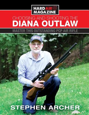Choosing And Shooting The Diana Outlaw: Master This Outstanding PCP Air Rifle - Stephen W. Archer