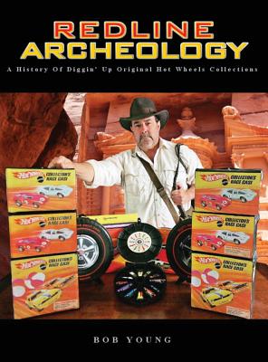 Redline Archeology: A History of Diggin' up Original Hot Wheels Collections - Bob Young