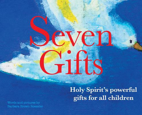 Seven Gifts: Holy Spirit's powerful gifts for all children - Barbara Brown Roessler