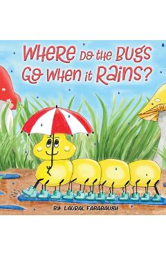 Coperta cărții 'Where Do the Bugs Go When it Rains? - Laural Farabaugh'