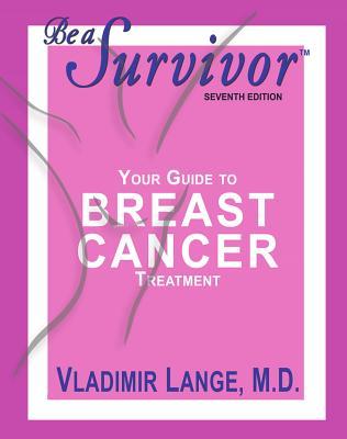 Be a Survivor: Your Guide to Breast Cancer Treatment - Vladimir Lange Md