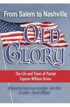 Coperta cărții 'From Salem to Nashville OLD GLORY: The Life and Times of Patriot Captain William Driver - Jack Benz'