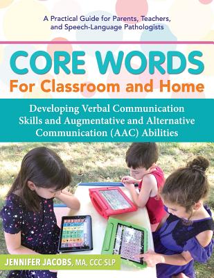 Core Words for Classroom & Home: Developing Verbal Communication Skills and Augmentative and Alternative Communication (Aac) Abilities - Jennifer Jacobs