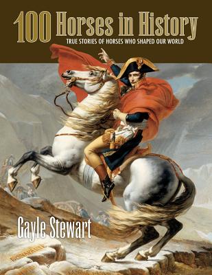 100 Horses in History: True Stories of Horses Who Shaped Our World - Gayle Stewart