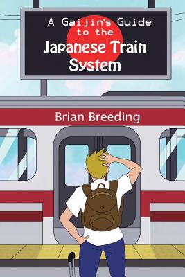 A Gaijin's Guide to the Japanese Train System - Brian J. Breeding