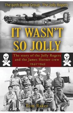 It Wasn't So Jolly: The Story of the Jolly Rogers and the James Horner Crew 1942-1945 - Thomas A. Baker