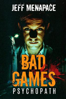 Bad Games: Psychopath - A Dark Psychological Thriller - Jeff Menapace
