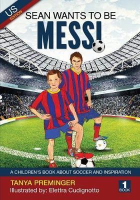 Sean Wants To Be Messi: A children's book about soccer and inspiration - Tanya Preminger