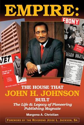 Empire: The House That John H. Johnson Built (The Life & Legacy of Pioneering Publishing Magnate) - Margena A. Christian