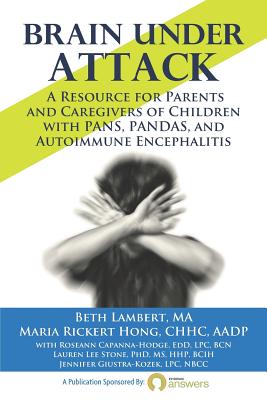 Brain Under Attack: A Resource for Parents and Caregivers of Children with PANS, PANDAS, and Autoimmune Encephalitis - Maria Rickert Hong