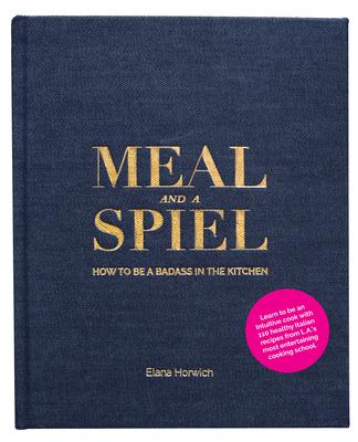 Meal and a Spiel: How to Be a Badass in the Kitchen - Elana Horwich