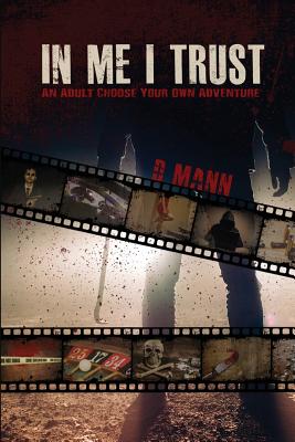 In Me I Trust: An Adult Choose Your Own Adventure Story - D. Mann