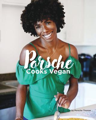 Porsche Cooks Vegan: Recipes for the Soul - Porsche A. Thomas