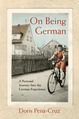 On Being German: A Personal Journey Into the German Experience - Doris Pena-cruz