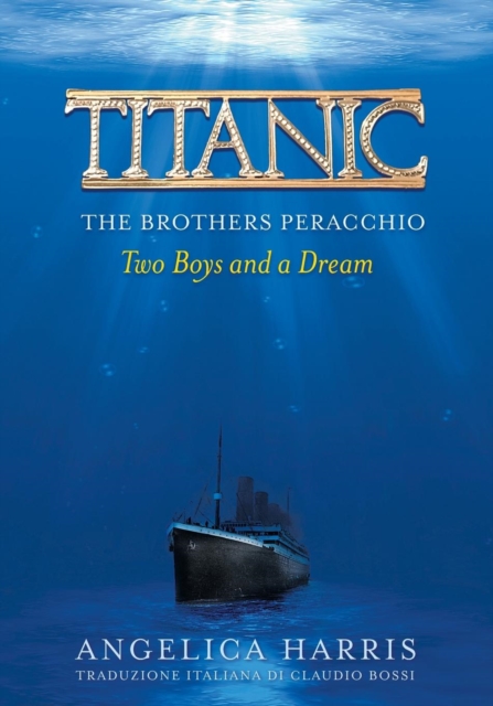 Titanic the Brothers Peracchio: Two Boys and a Dream - Harris Angelica