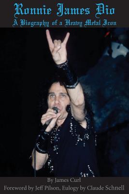 Ronnie James Dio: A biography of a heavy metal Icon - James Curl