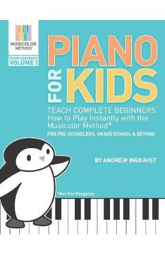 Coperta cărții 'Piano For Kids: Teach complete beginners how to play instantly with the Musicolor Method - for preschoolers, grade'