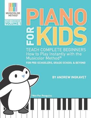 Piano For Kids: Teach complete beginners how to play instantly with the Musicolor Method - for preschoolers, grade schoolers and beyon - Andrew Ingkavet