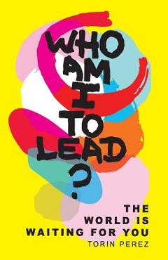 Coperta cărții 'Who Am I to Lead?: The World Is Waiting for You - Torin Perez'