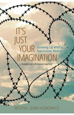 Coperta cărții 'It`s Just Your Imagination: Growing Up with a Narcissistic Mother - Insights of a Personal Journey - Revital'