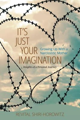 Coperta cărții 'It`s Just Your Imagination: Growing Up with a Narcissistic Mother - Insights of a Personal Journey - Revital'