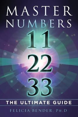 Master Numbers 11, 22, 33: The Ultimate Guide - Felicia Bender