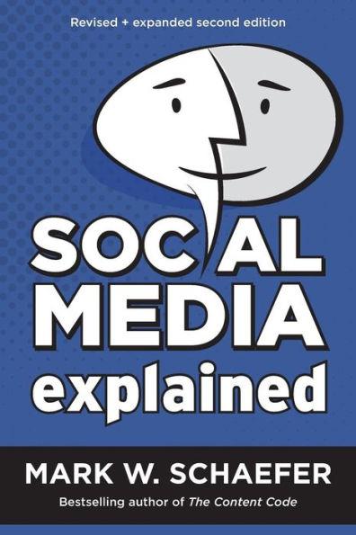 Social Media Explained: Untangling the World's Most Misunderstood Business Trend, Revised and Expanded Second Edition - Mark W. Schaefer