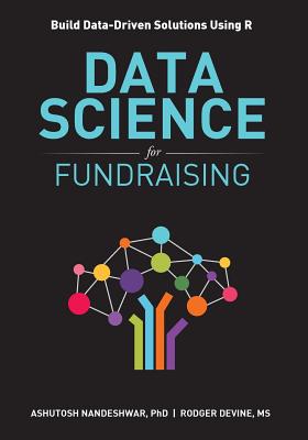 Data Science for Fundraising: Build Data-Driven Solutions Using R - Ashutosh R. Nandeshwar