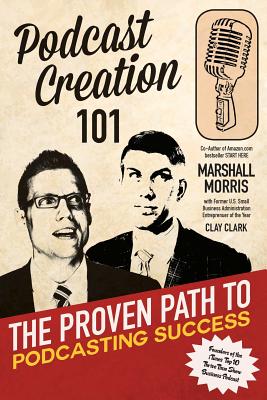 Podcast Creation 101: The Proven Path to Podcasting Success - Clay Clark