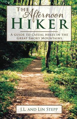Afternoon Hiker: A Guide to Casual Hikes in the Great Smoky Mountains - James L. Stepp