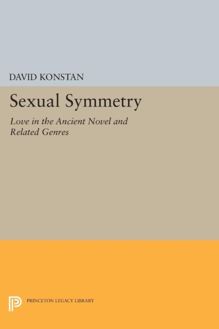 Sexual Symmetry: Love in the Ancient Novel and Related Genres - David Konstan