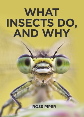 What Insects Do, and Why - Ross Piper