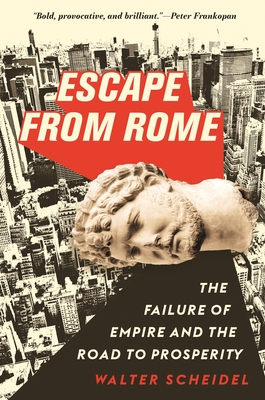 Escape from Rome: The Failure of Empire and the Road to Prosperity - Walter Scheidel