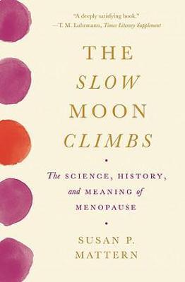 The Slow Moon Climbs: The Science, History, and Meaning of Menopause - Susan Mattern