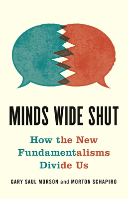 Minds Wide Shut: How the New Fundamentalisms Divide Us - Gary Saul Morson