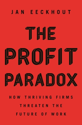 The Profit Paradox: How Thriving Firms Threaten the Future of Work - Jan Eeckhout
