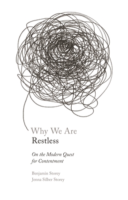 Why We Are Restless: On the Modern Quest for Contentment - Benjamin Storey