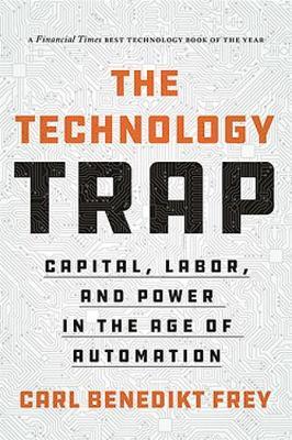 The Technology Trap: Capital, Labor, and Power in the Age of Automation - Carl Benedikt Frey